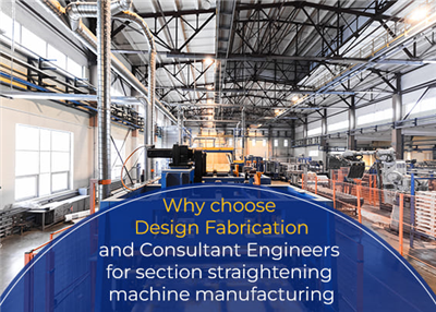 Why Choose Design Fabrication and Consultant Engineers for Section Straightening Machine Manufacturing?